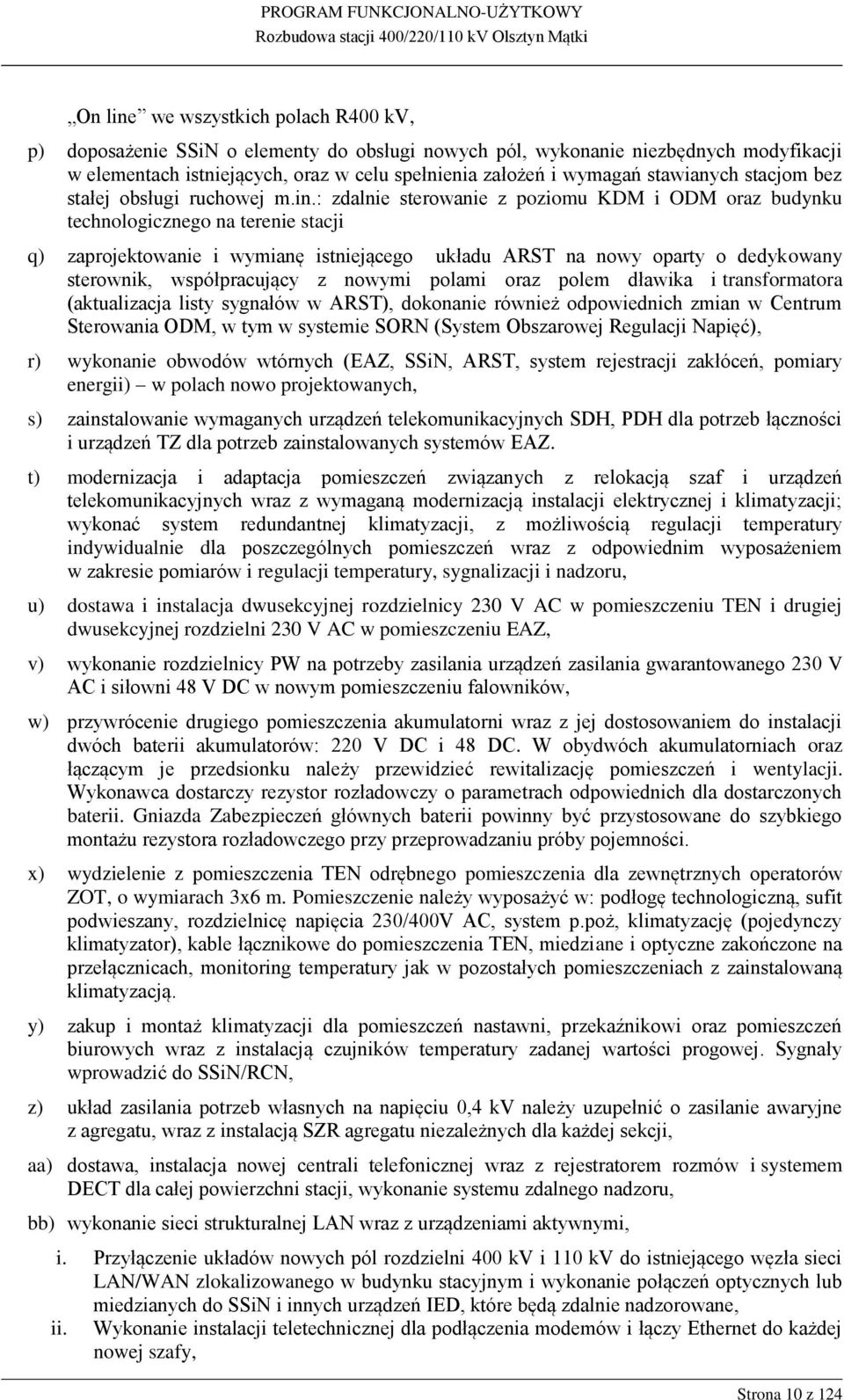 : zdalnie sterowanie z poziomu KDM i ODM oraz budynku technologicznego na terenie stacji q) zaprojektowanie i wymianę istniejącego układu ARST na nowy oparty o dedykowany sterownik, współpracujący z
