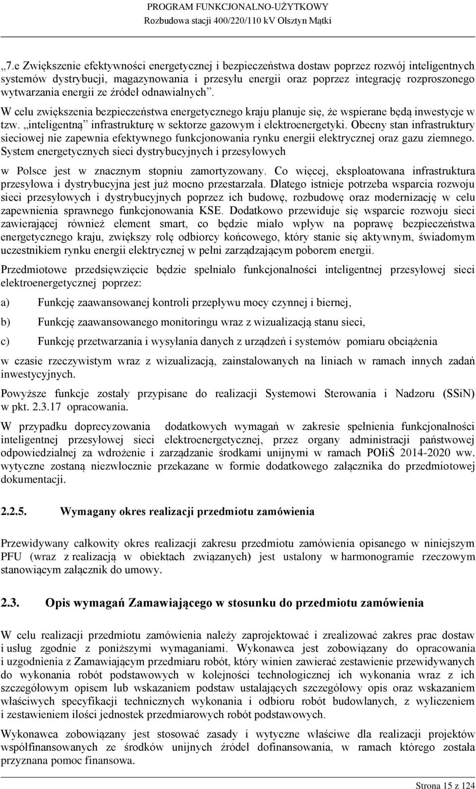 inteligentną infrastrukturę w sektorze gazowym i elektroenergetyki. Obecny stan infrastruktury sieciowej nie zapewnia efektywnego funkcjonowania rynku energii elektrycznej oraz gazu ziemnego.