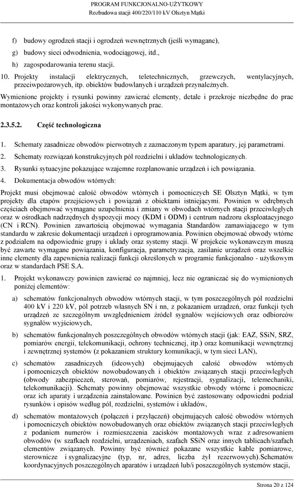 Wymienione projekty i rysunki powinny zawierać elementy, detale i przekroje niezbędne do prac montażowych oraz kontroli jakości wykonywanych prac. 2.3.5.2. Część technologiczna 1.