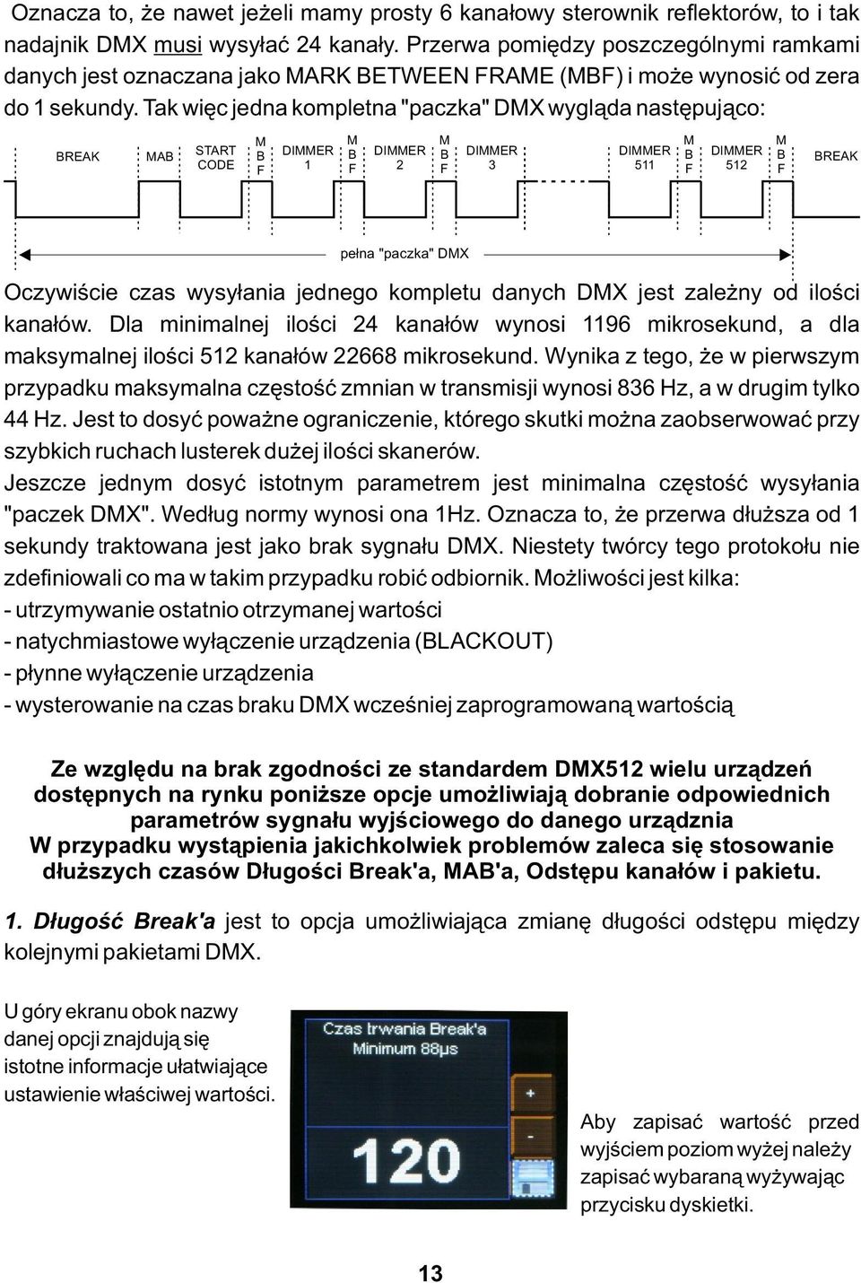 Tak więc jedna kompletna "paczka" DMX wygląda następująco: BREAK MAB START CODE M B F DIMMER 1 M B F DIMMER 2 M B F DIMMER 3 DIMMER 511 M B F DIMMER 512 M B F BREAK pełna "paczka" DMX Oczywiście czas