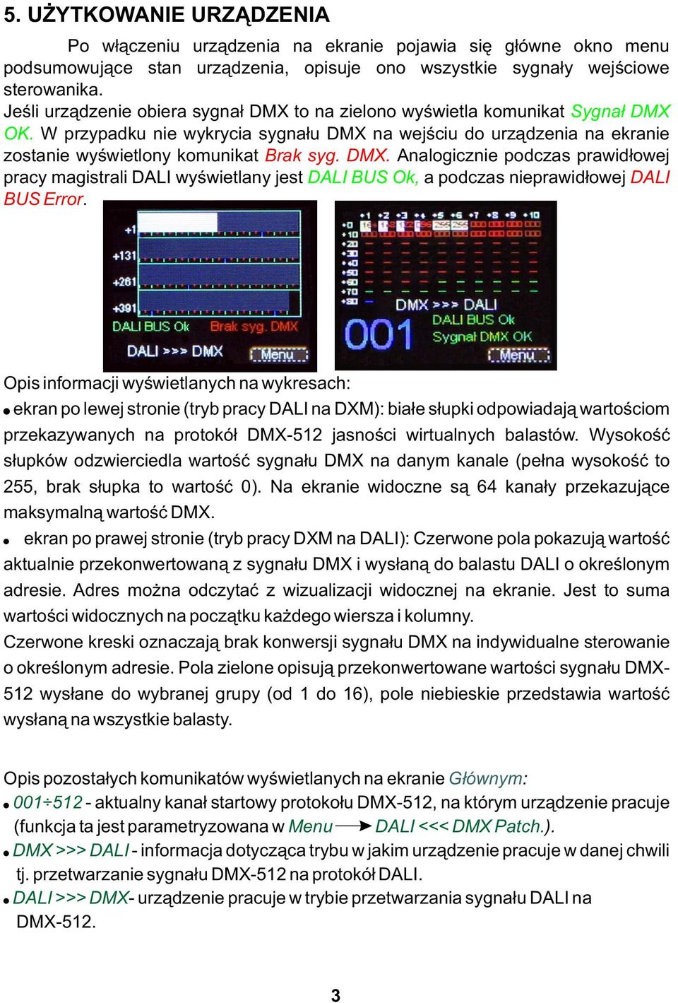 DMX. Analogicznie podczas prawidłowej pracy magistrali DALI wyświetlany jest DALI BUS Ok, a podczas nieprawidłowej DALI BUS Error. Opis informacji wyświetlanych na wykresach:!