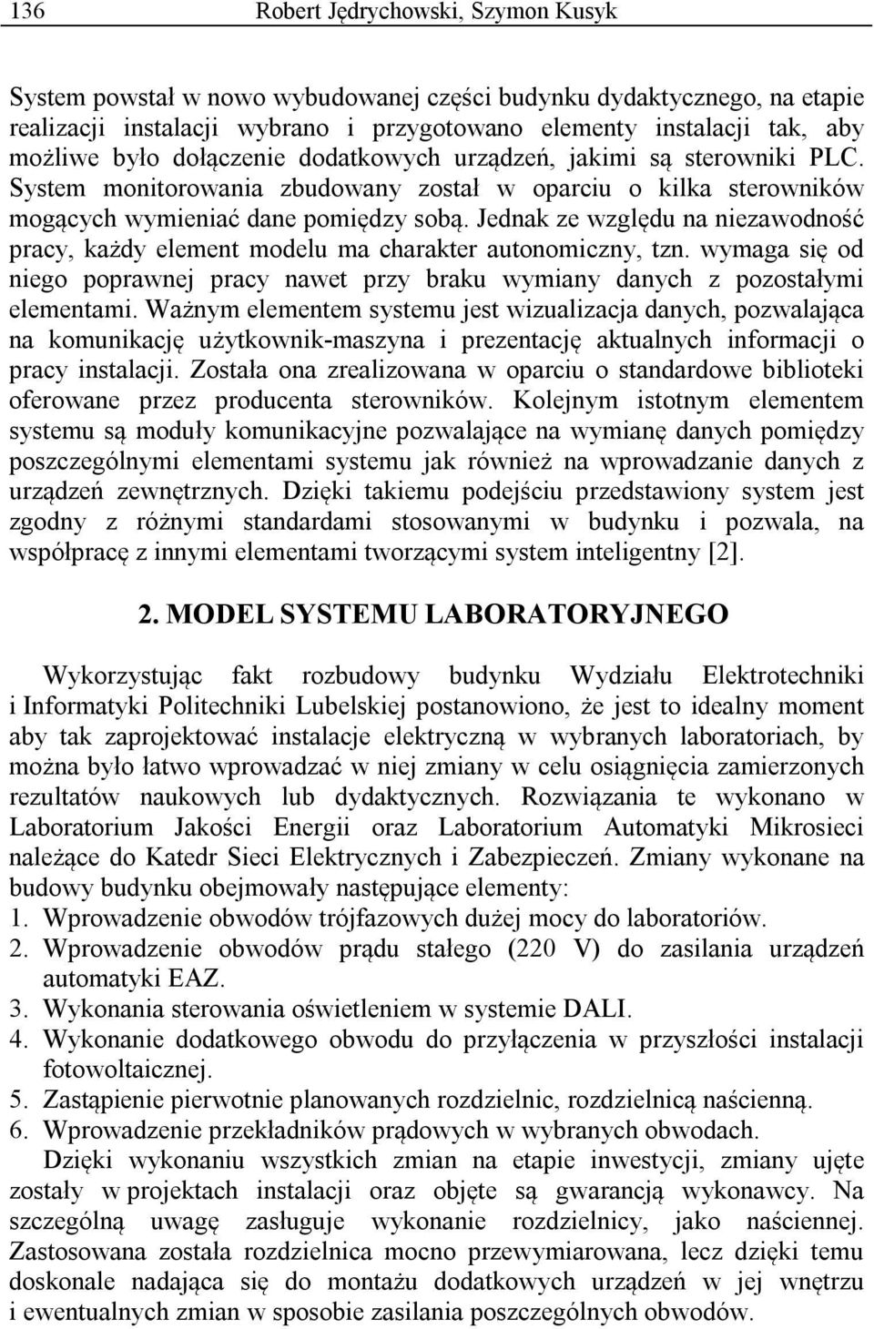 Jednak ze względu na niezawodność pracy, każdy element modelu ma charakter autonomiczny, tzn. wymaga się od niego poprawnej pracy nawet przy braku wymiany danych z pozostałymi elementami.