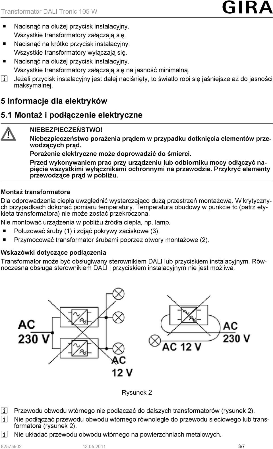 i Jeżeli przycisk instalacyjny jest dalej naciśnięty, to światło robi się jaśniejsze aż do jasności maksymalnej. 5 Informacje dla elektryków 5.1 Montaż i podłączenie elektryczne NIEBEZPIECZEŃSTWO!