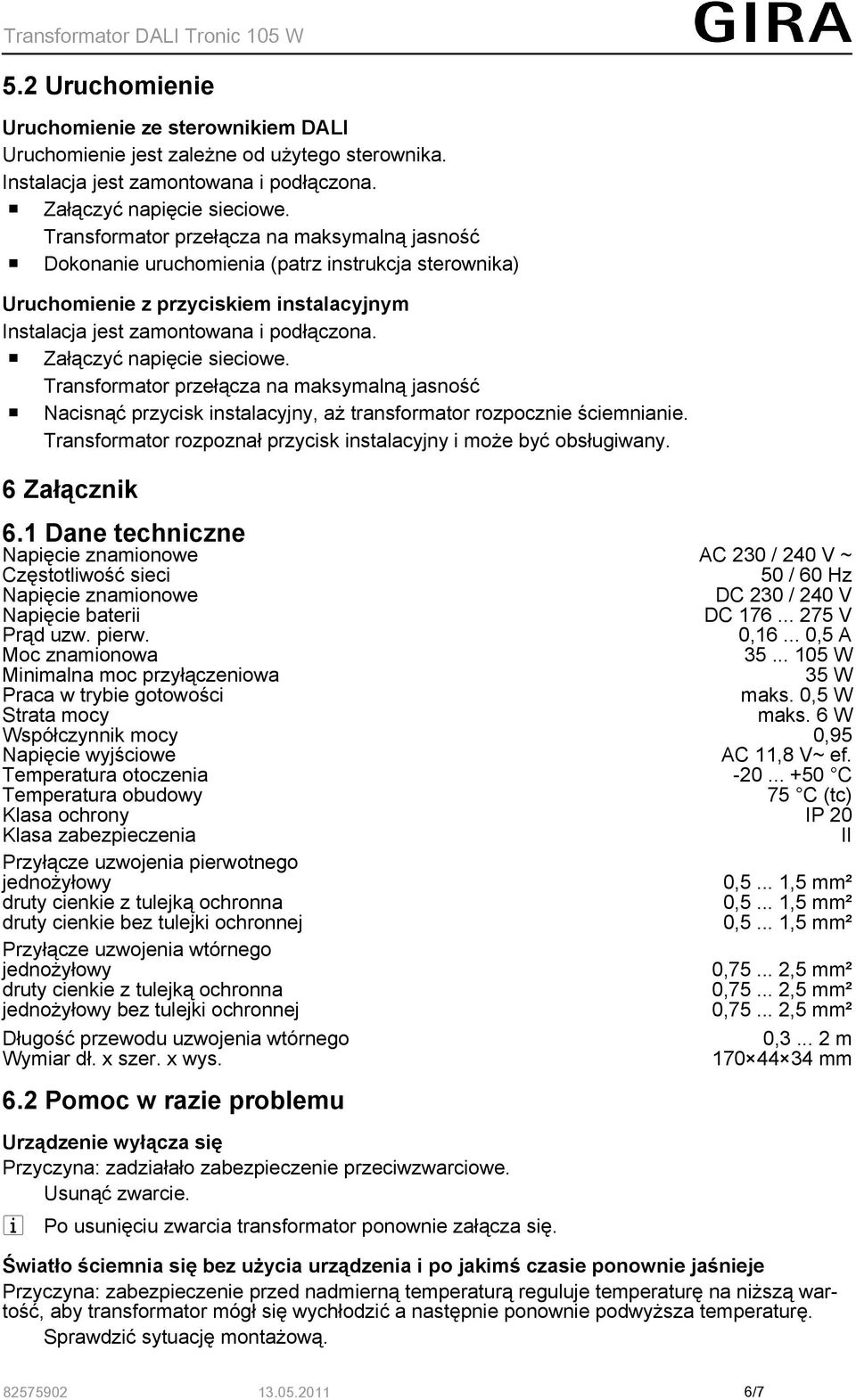 o Załączyć napięcie sieciowe. Transformator przełącza na maksymalną jasność o Nacisnąć przycisk instalacyjny, aż transformator rozpocznie ściemnianie.