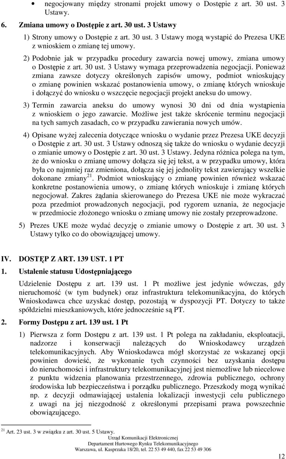 PoniewaŜ zmiana zawsze dotyczy określonych zapisów umowy, podmiot wnioskujący o zmianę powinien wskazać postanowienia umowy, o zmianę których wnioskuje i dołączyć do wniosku o wszczęcie negocjacji