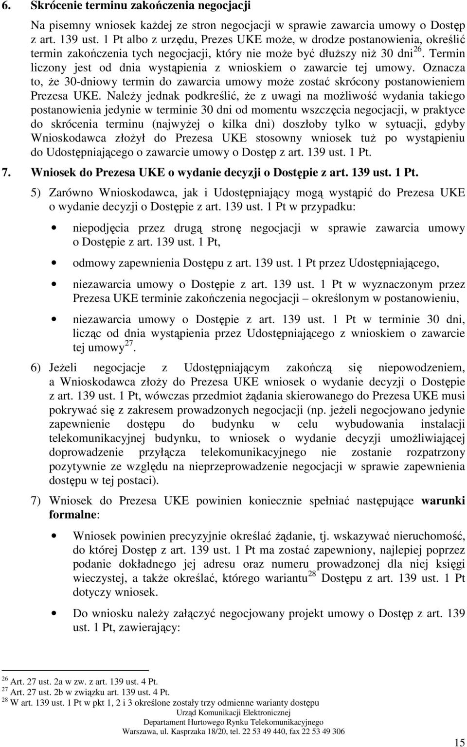 Termin liczony jest od dnia wystąpienia z wnioskiem o zawarcie tej umowy. Oznacza to, Ŝe 30-dniowy termin do zawarcia umowy moŝe zostać skrócony postanowieniem Prezesa UKE.