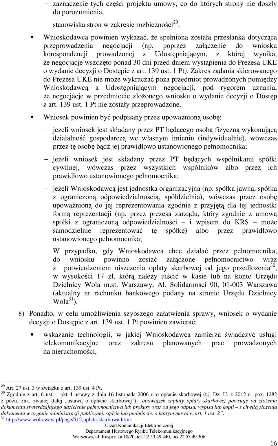 poprzez załączenie do wniosku korespondencji prowadzonej z Udostępniającym, z której wynika, Ŝe negocjacje wszczęto ponad 30 dni przed dniem wystąpienia do Prezesa UKE o wydanie decyzji o Dostępie z