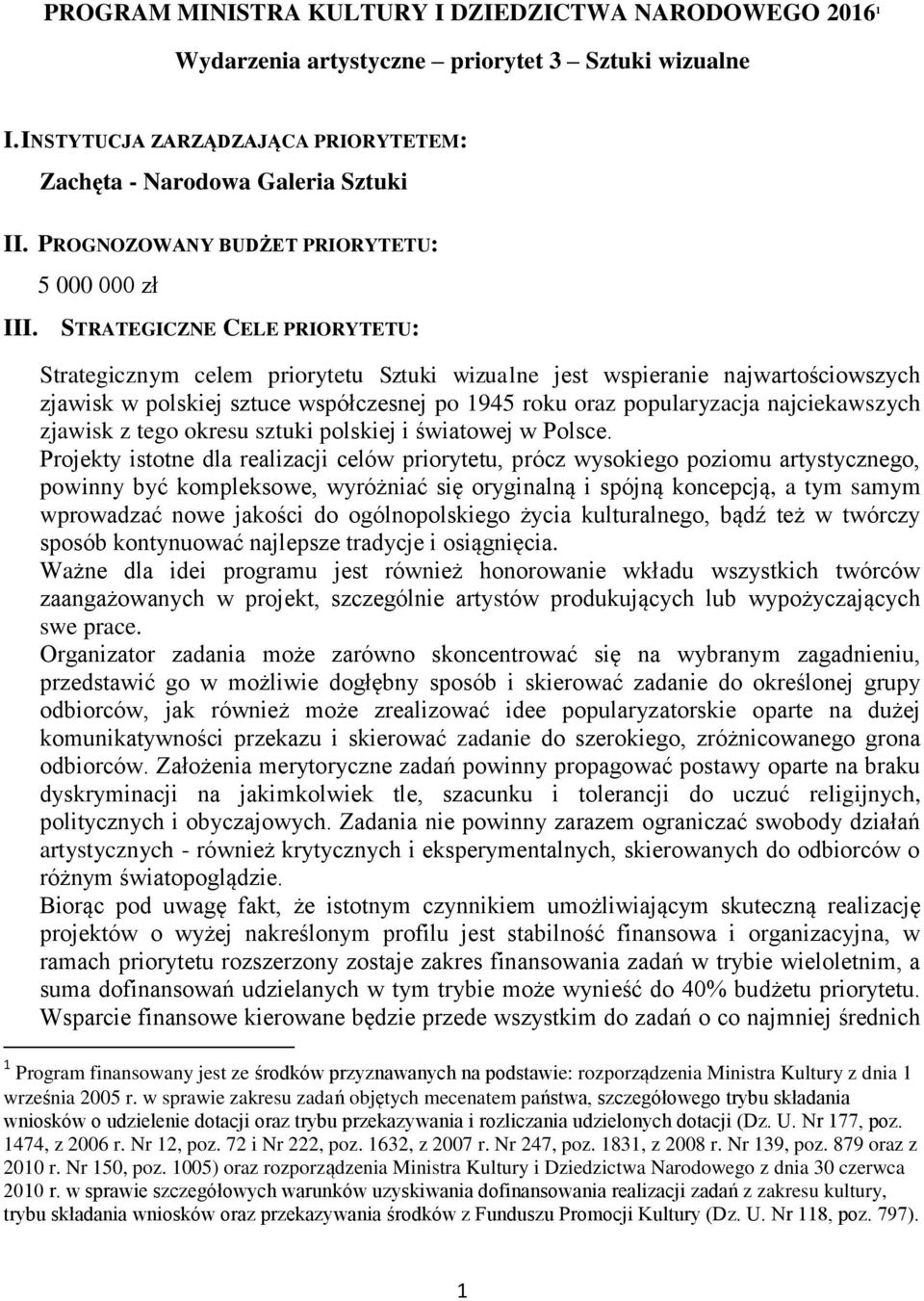 STRATEGICZNE CELE PRIORYTETU: Strategicznym celem priorytetu Sztuki wizualne jest wspieranie najwartościowszych zjawisk w polskiej sztuce współczesnej po 1945 roku oraz popularyzacja najciekawszych