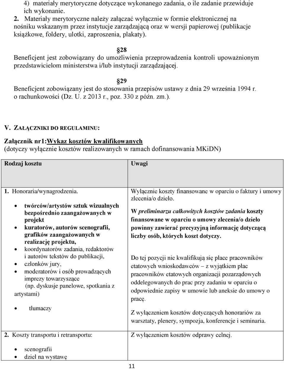 zaproszenia, plakaty). 28 Beneficjent jest zobowiązany do umożliwienia przeprowadzenia kontroli upoważnionym przedstawicielom ministerstwa i/lub instytucji zarządzającej.