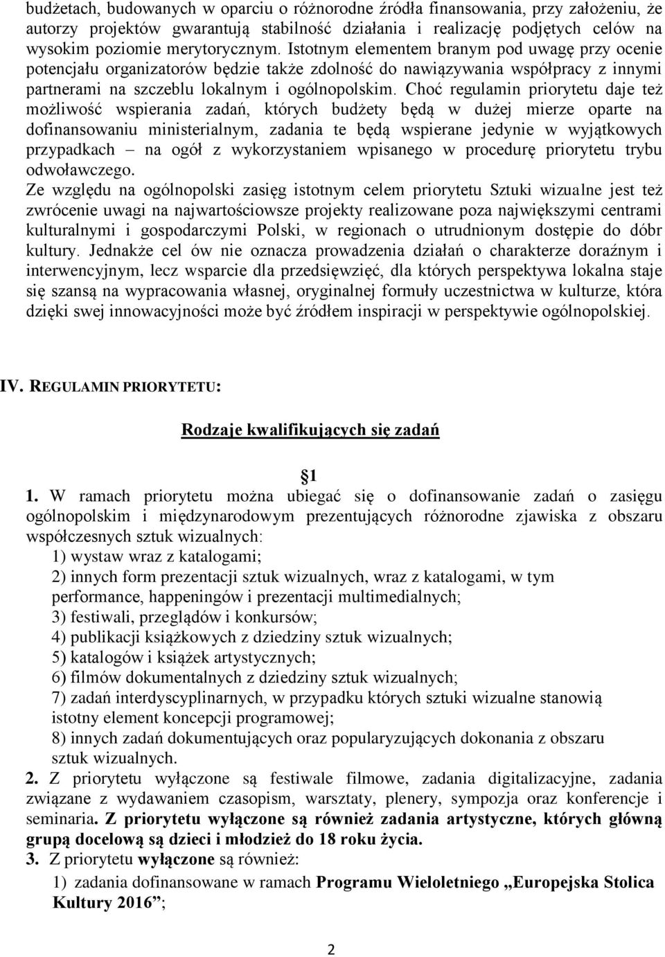 Choć regulamin priorytetu daje też możliwość wspierania zadań, których budżety będą w dużej mierze oparte na dofinansowaniu ministerialnym, zadania te będą wspierane jedynie w wyjątkowych przypadkach