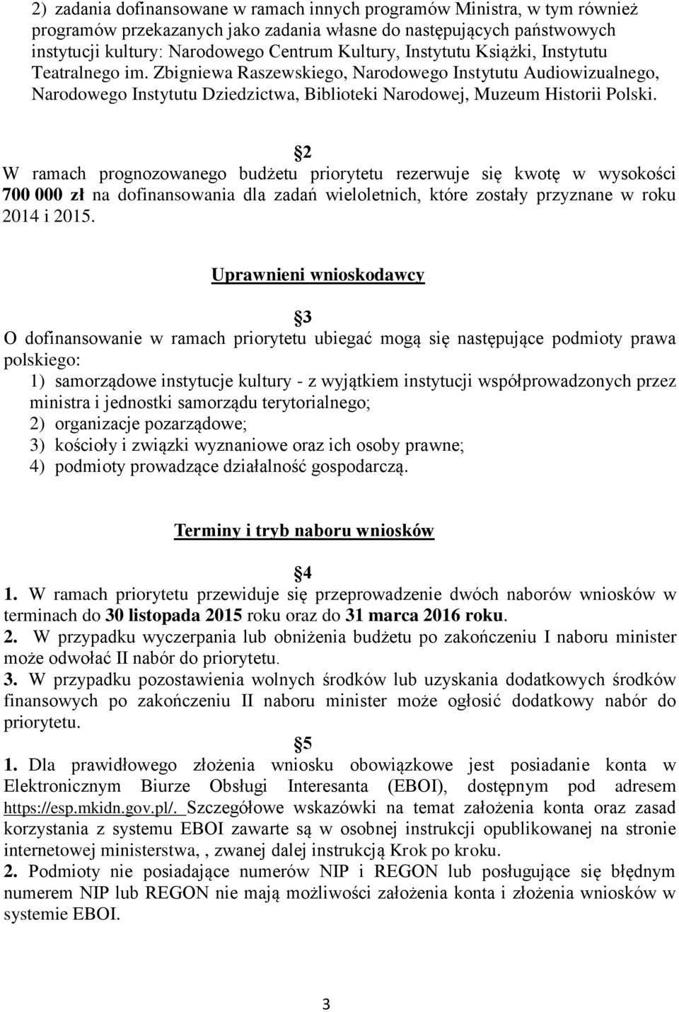 2 W ramach prognozowanego budżetu priorytetu rezerwuje się kwotę w wysokości 700 000 zł na dofinansowania dla zadań wieloletnich, które zostały przyznane w roku 2014 i 2015.