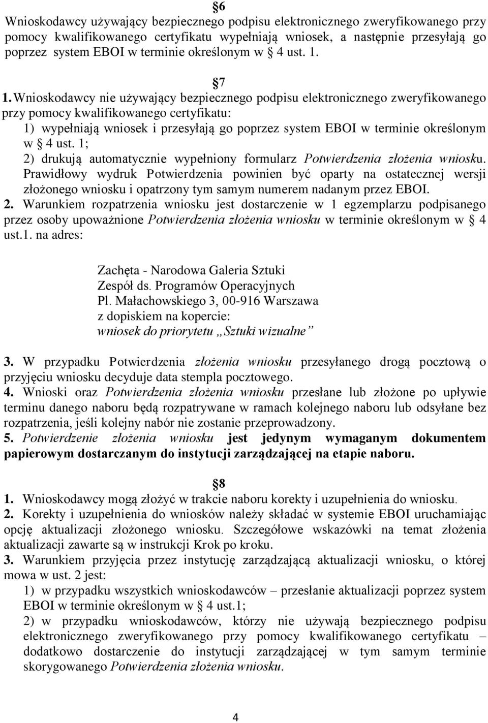 Wnioskodawcy nie używający bezpiecznego podpisu elektronicznego zweryfikowanego przy pomocy kwalifikowanego certyfikatu: 1) wypełniają wniosek i przesyłają go poprzez system EBOI w terminie