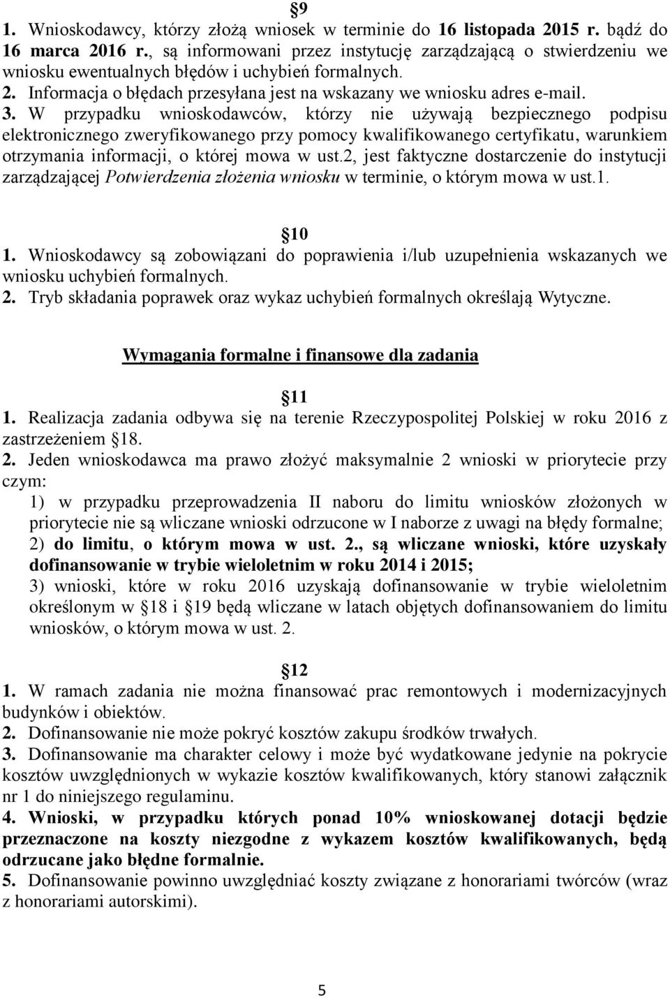 W przypadku wnioskodawców, którzy nie używają bezpiecznego podpisu elektronicznego zweryfikowanego przy pomocy kwalifikowanego certyfikatu, warunkiem otrzymania informacji, o której mowa w ust.
