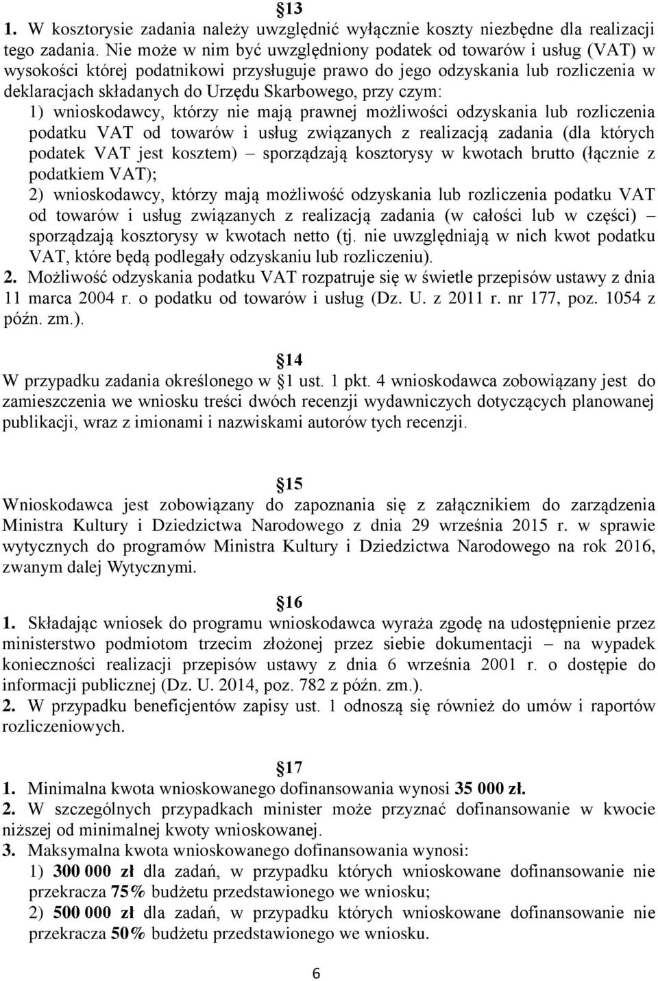 przy czym: 1) wnioskodawcy, którzy nie mają prawnej możliwości odzyskania lub rozliczenia podatku VAT od towarów i usług związanych z realizacją zadania (dla których podatek VAT jest kosztem)