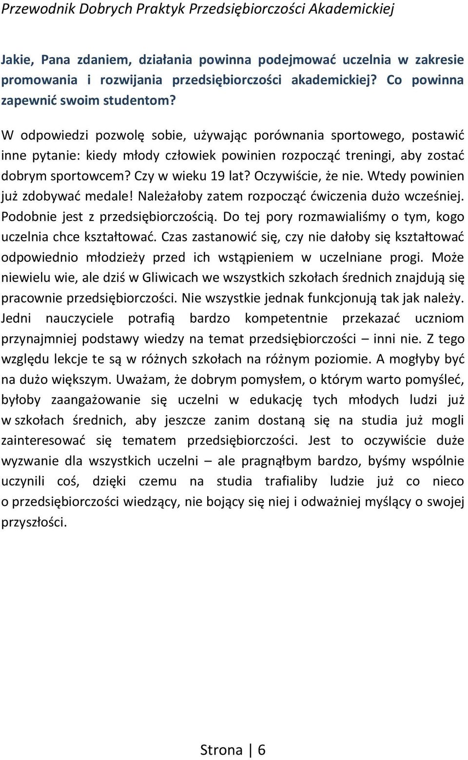 Oczywiście, że nie. Wtedy powinien już zdobywać medale! Należałoby zatem rozpocząć ćwiczenia dużo wcześniej. Podobnie jest z przedsiębiorczością.