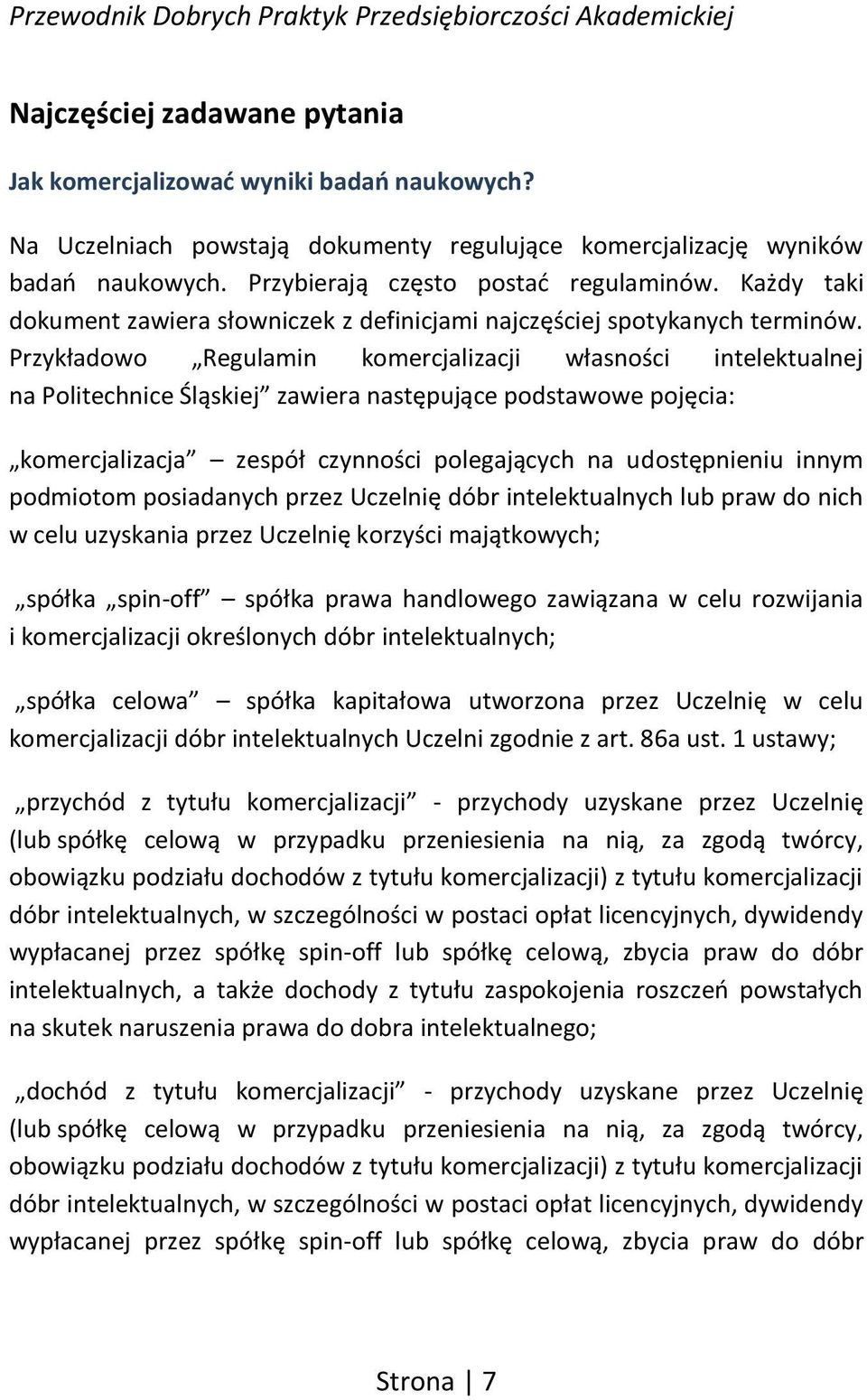 Przykładowo Regulamin komercjalizacji własności intelektualnej na Politechnice Śląskiej zawiera następujące podstawowe pojęcia: komercjalizacja zespół czynności polegających na udostępnieniu innym