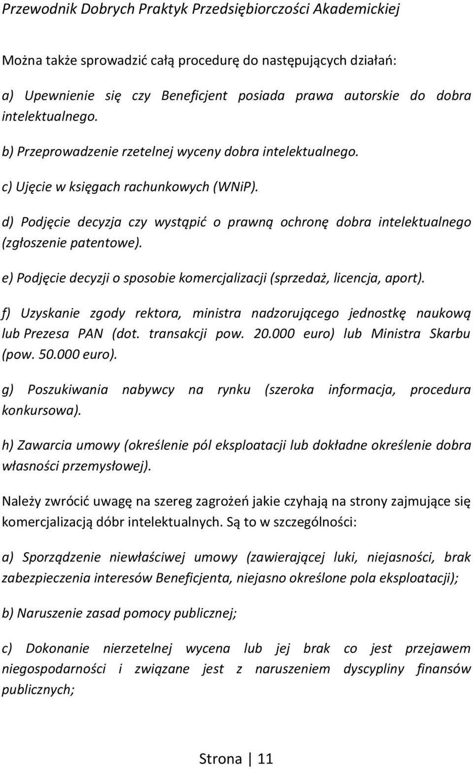 e) Podjęcie decyzji o sposobie komercjalizacji (sprzedaż, licencja, aport). f) Uzyskanie zgody rektora, ministra nadzorującego jednostkę naukową lub Prezesa PAN (dot. transakcji pow. 20.