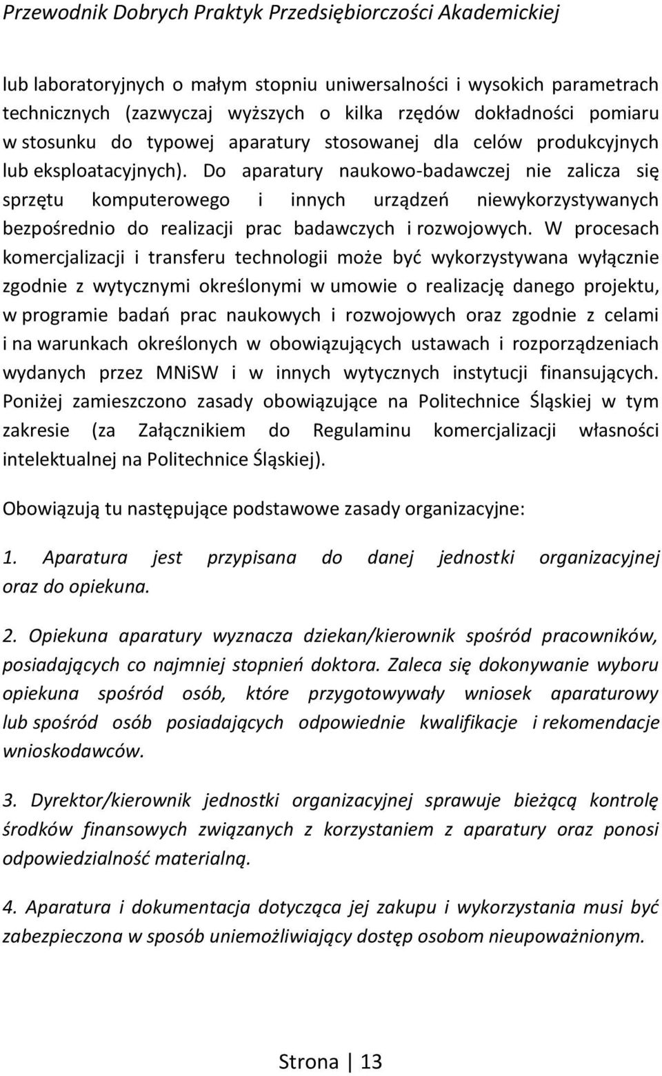 Do aparatury naukowo-badawczej nie zalicza się sprzętu komputerowego i innych urządzeń niewykorzystywanych bezpośrednio do realizacji prac badawczych i rozwojowych.