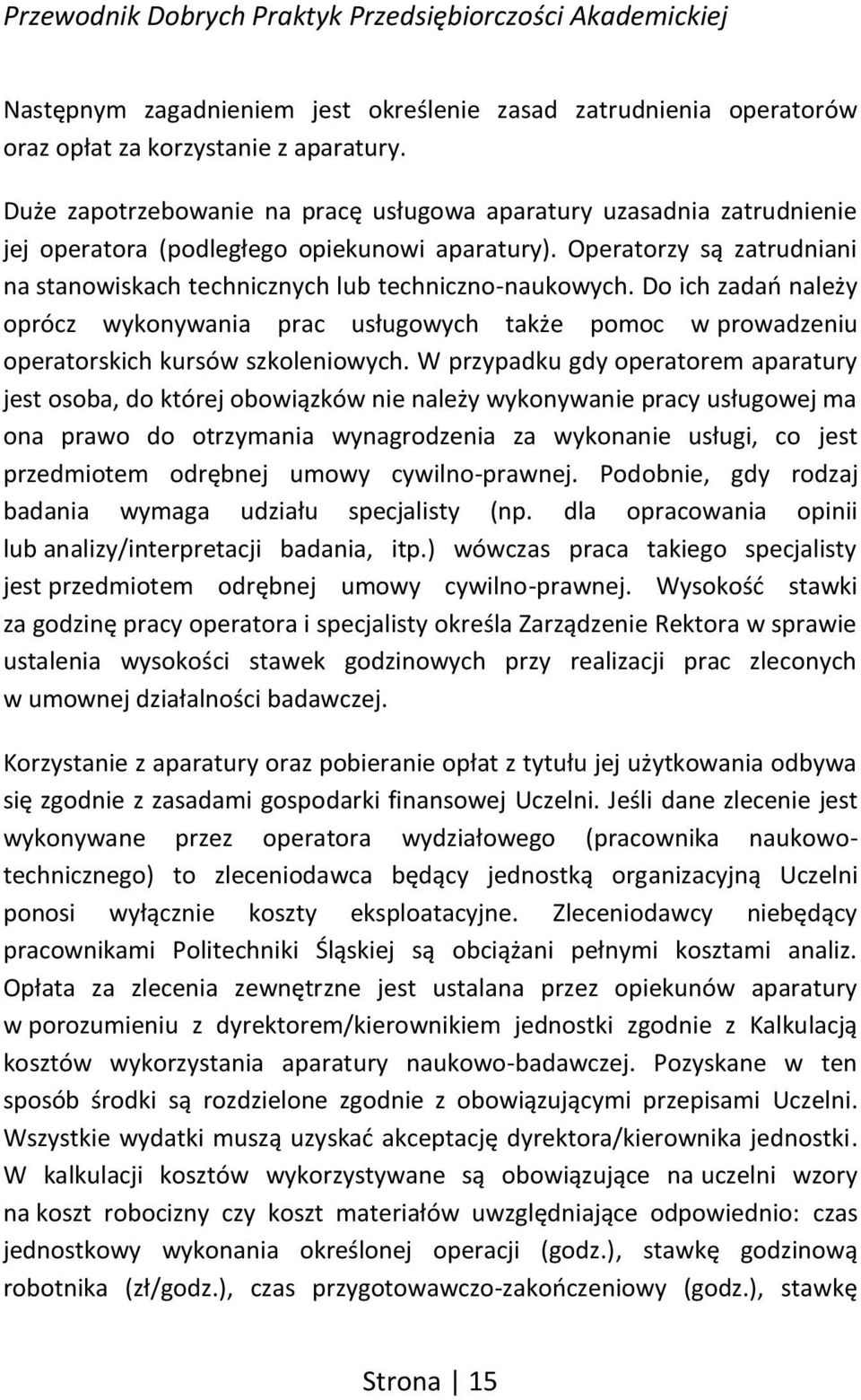 Operatorzy są zatrudniani na stanowiskach technicznych lub techniczno-naukowych. Do ich zadań należy oprócz wykonywania prac usługowych także pomoc w prowadzeniu operatorskich kursów szkoleniowych.