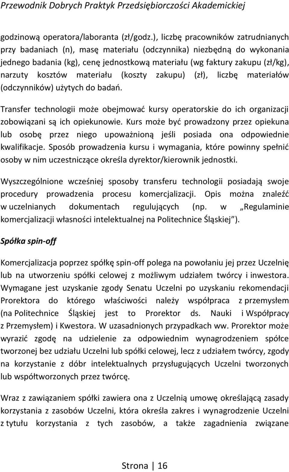 materiału (koszty zakupu) (zł), liczbę materiałów (odczynników) użytych do badań. Transfer technologii może obejmować kursy operatorskie do ich organizacji zobowiązani są ich opiekunowie.