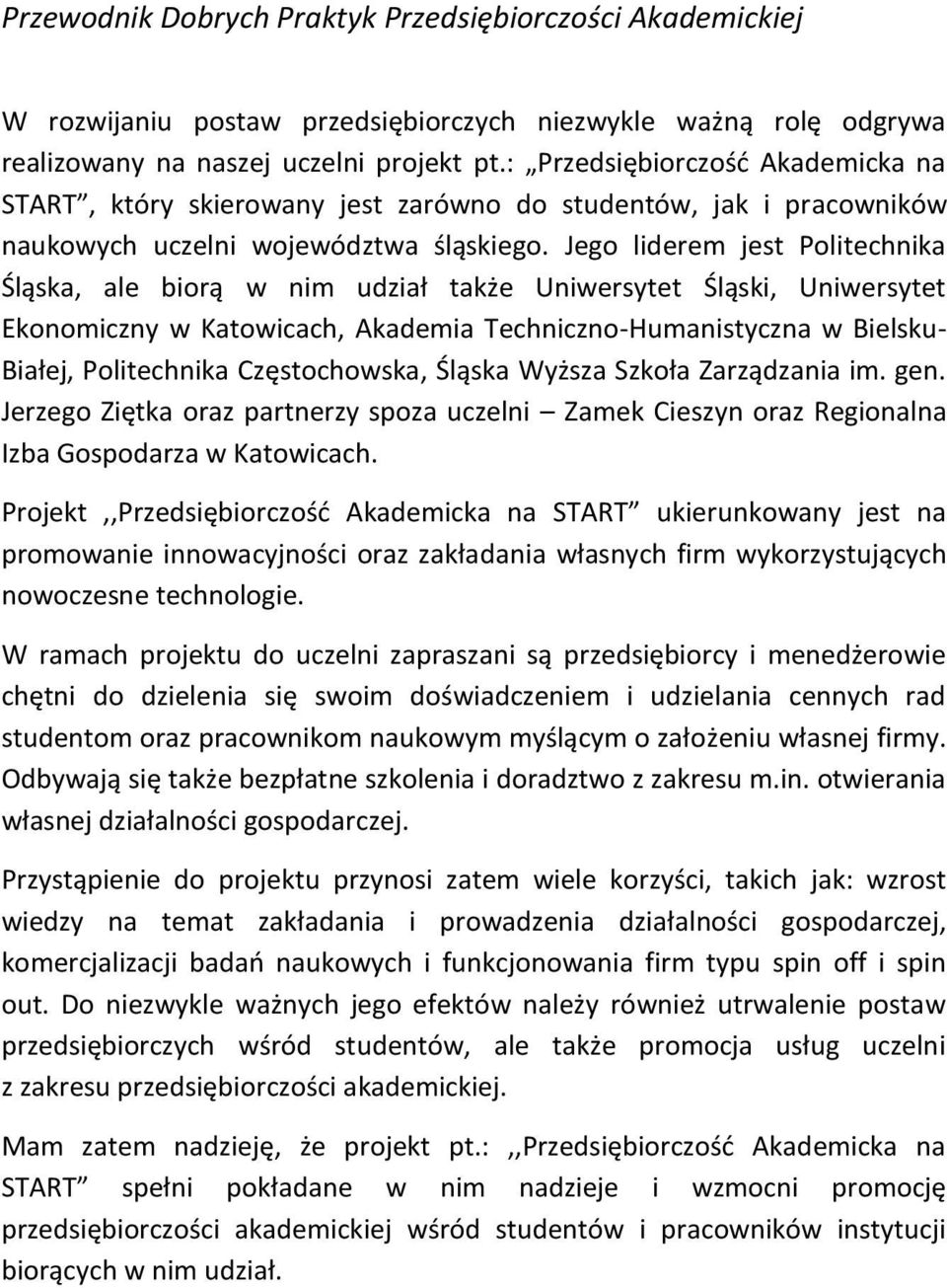 Jego liderem jest Politechnika Śląska, ale biorą w nim udział także Uniwersytet Śląski, Uniwersytet Ekonomiczny w Katowicach, Akademia Techniczno-Humanistyczna w Bielsku- Białej, Politechnika