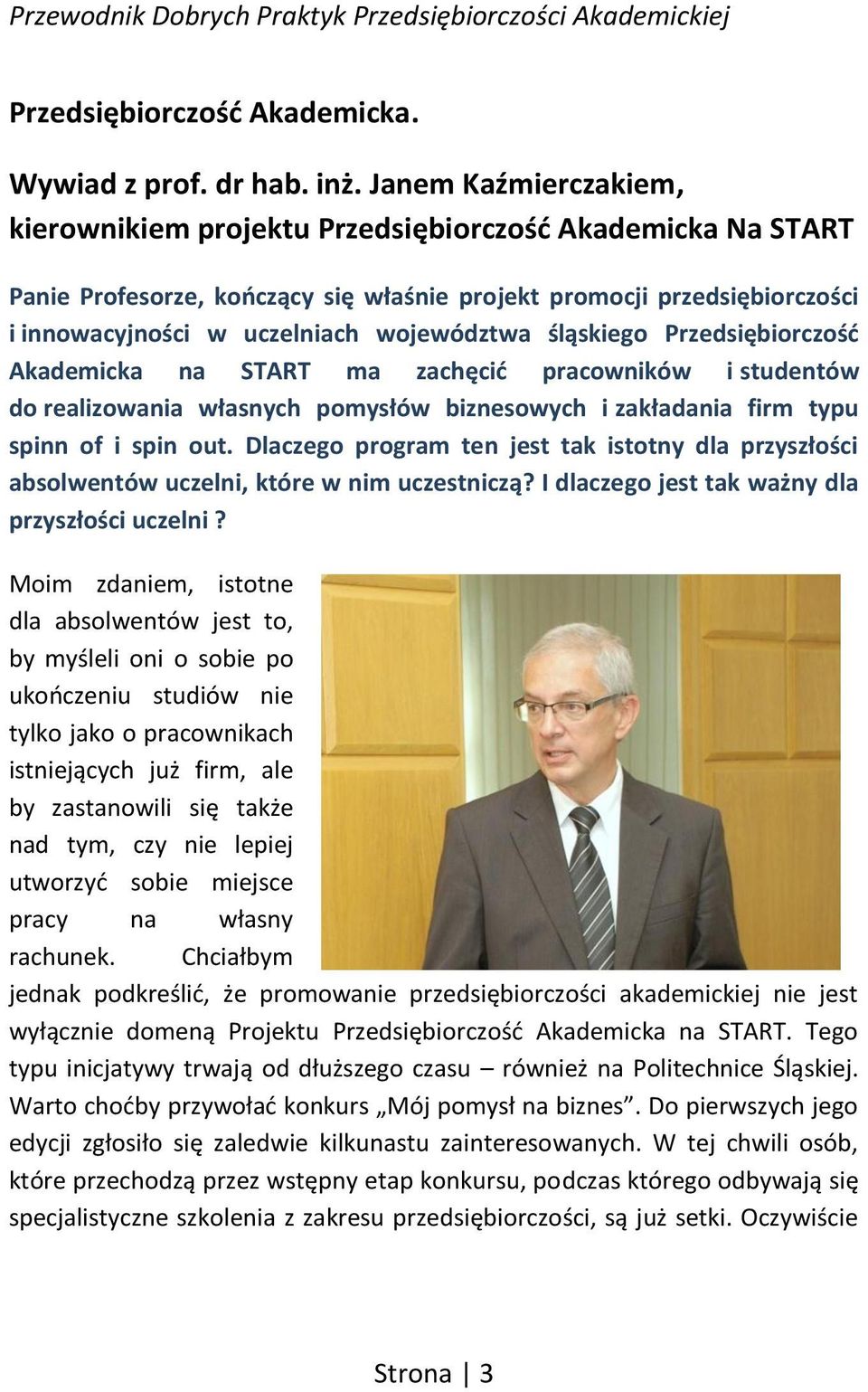 śląskiego Przedsiębiorczość Akademicka na START ma zachęcić pracowników i studentów do realizowania własnych pomysłów biznesowych i zakładania firm typu spinn of i spin out.
