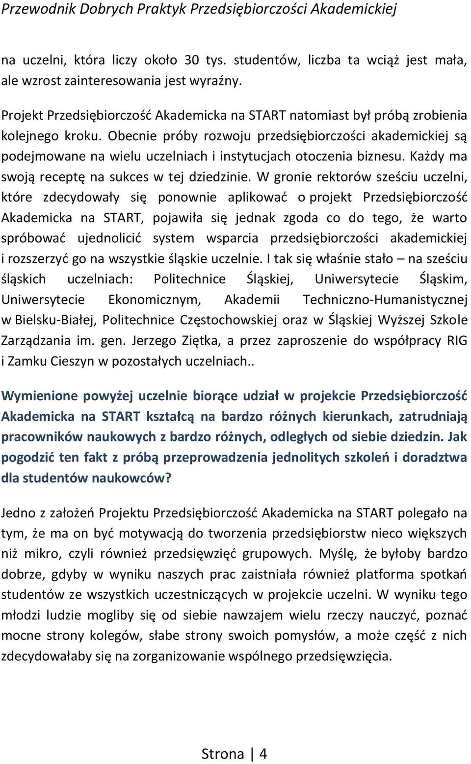 Obecnie próby rozwoju przedsiębiorczości akademickiej są podejmowane na wielu uczelniach i instytucjach otoczenia biznesu. Każdy ma swoją receptę na sukces w tej dziedzinie.