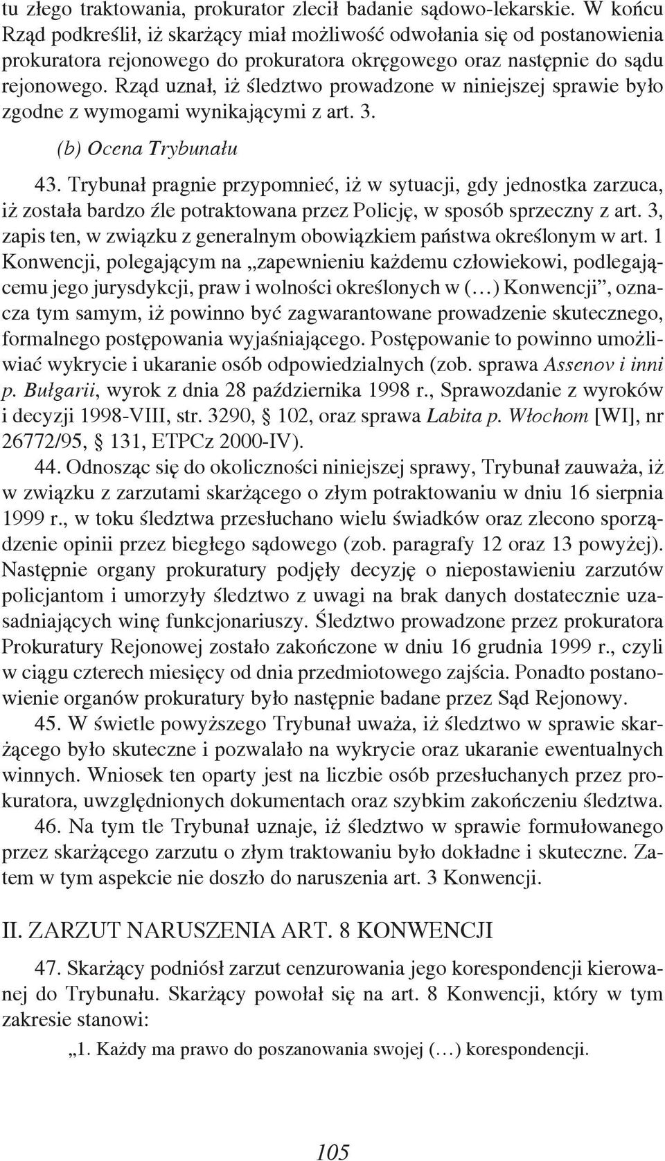 Rząd uznał, iż śledztwo prowadzone w niniejszej sprawie było zgodne z wymogami wynikającymi z art. 3. (b) Ocena Trybunału 43.