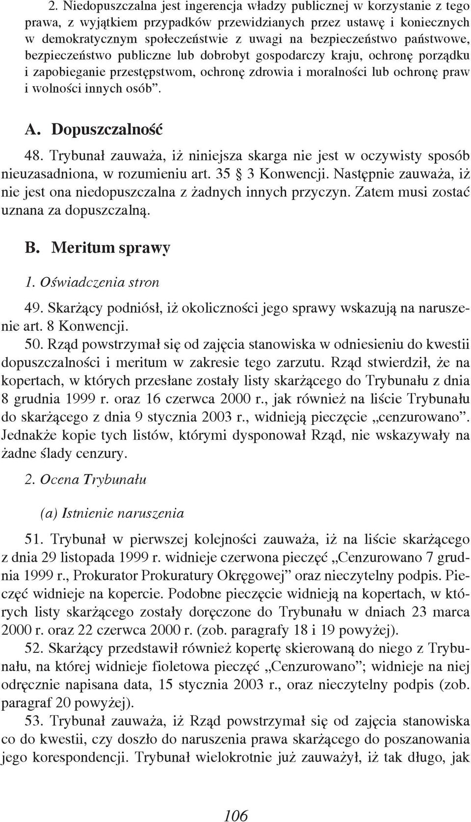 A. Dopuszczalność 48. Trybunał zauważa, iż niniejsza skarga nie jest w oczywisty sposób nieuzasadniona, w rozumieniu art. 35 3 Konwencji.