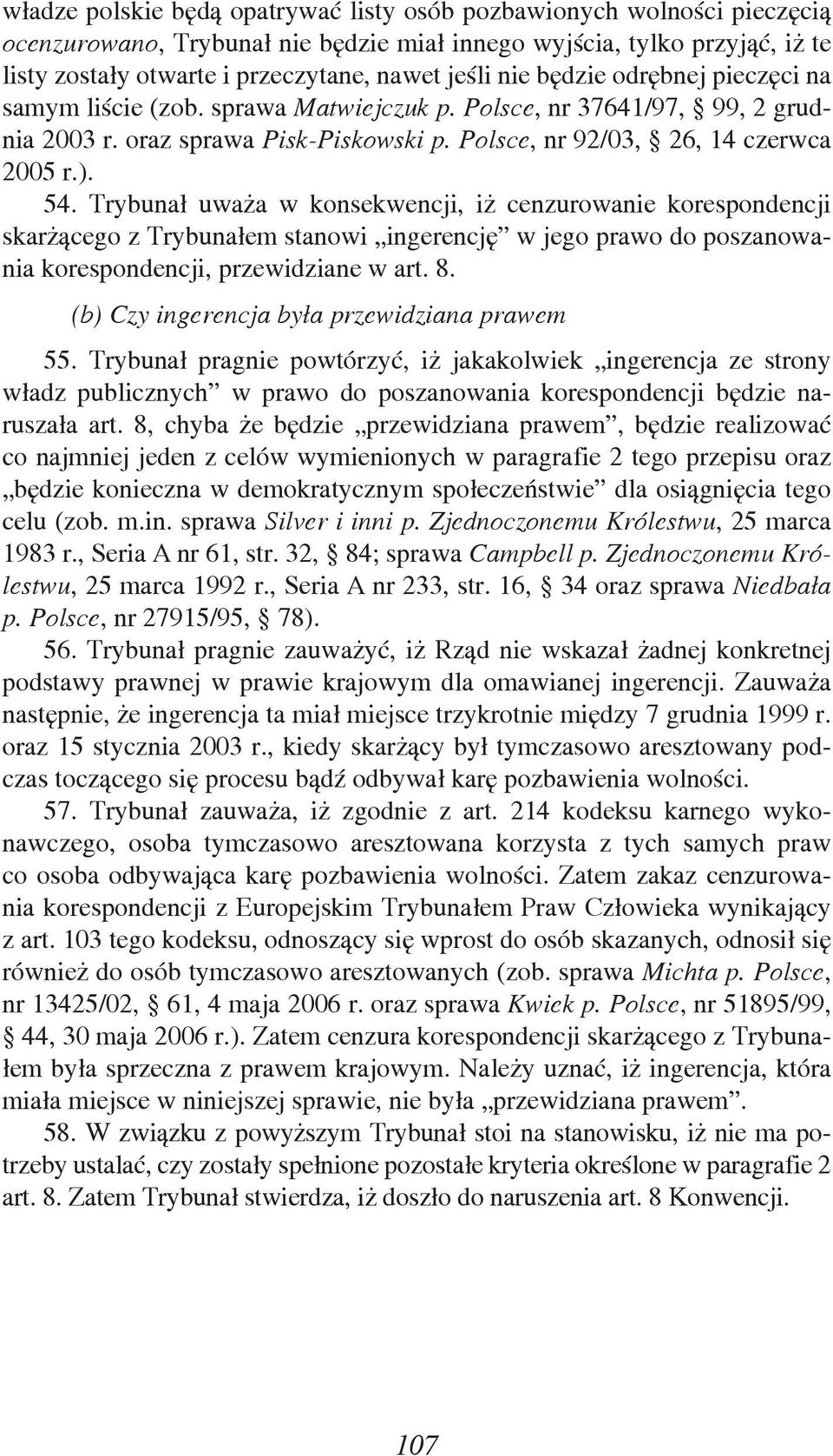 Trybunał uważa w konsekwencji, iż cenzurowanie korespondencji skarżącego z Trybunałem stanowi ingerencję w jego prawo do poszanowania korespondencji, przewidziane w art. 8.