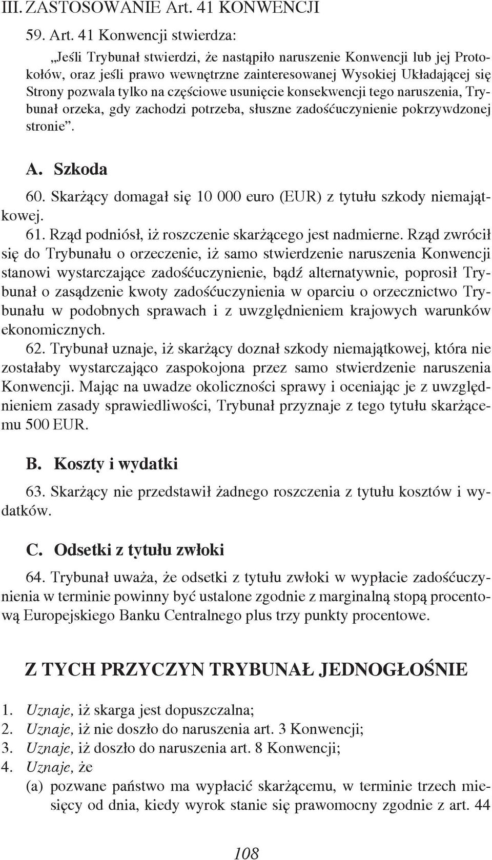 41 Konwencji stwierdza: Jeśli Trybunał stwierdzi, że nastąpiło naruszenie Konwencji lub jej Protokołów, oraz jeśli prawo wewnętrzne zainteresowanej Wysokiej Układającej się Strony pozwala tylko na