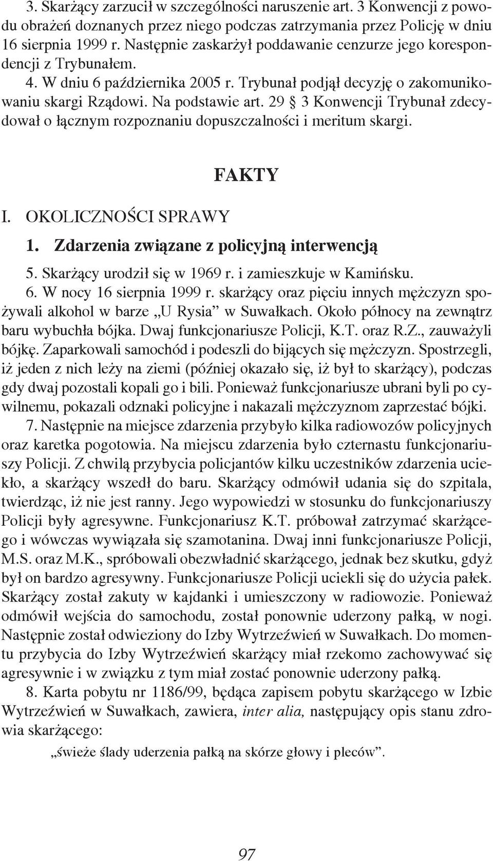 29 3 Konwencji Trybunał zdecydował o łącznym rozpoznaniu dopuszczalności i meritum skargi. FAKTY I. OKOLICZNOŚCI SPRAWY 1. Zdarzenia związane z policyjną interwencją 5. Skarżący urodził się w 1969 r.