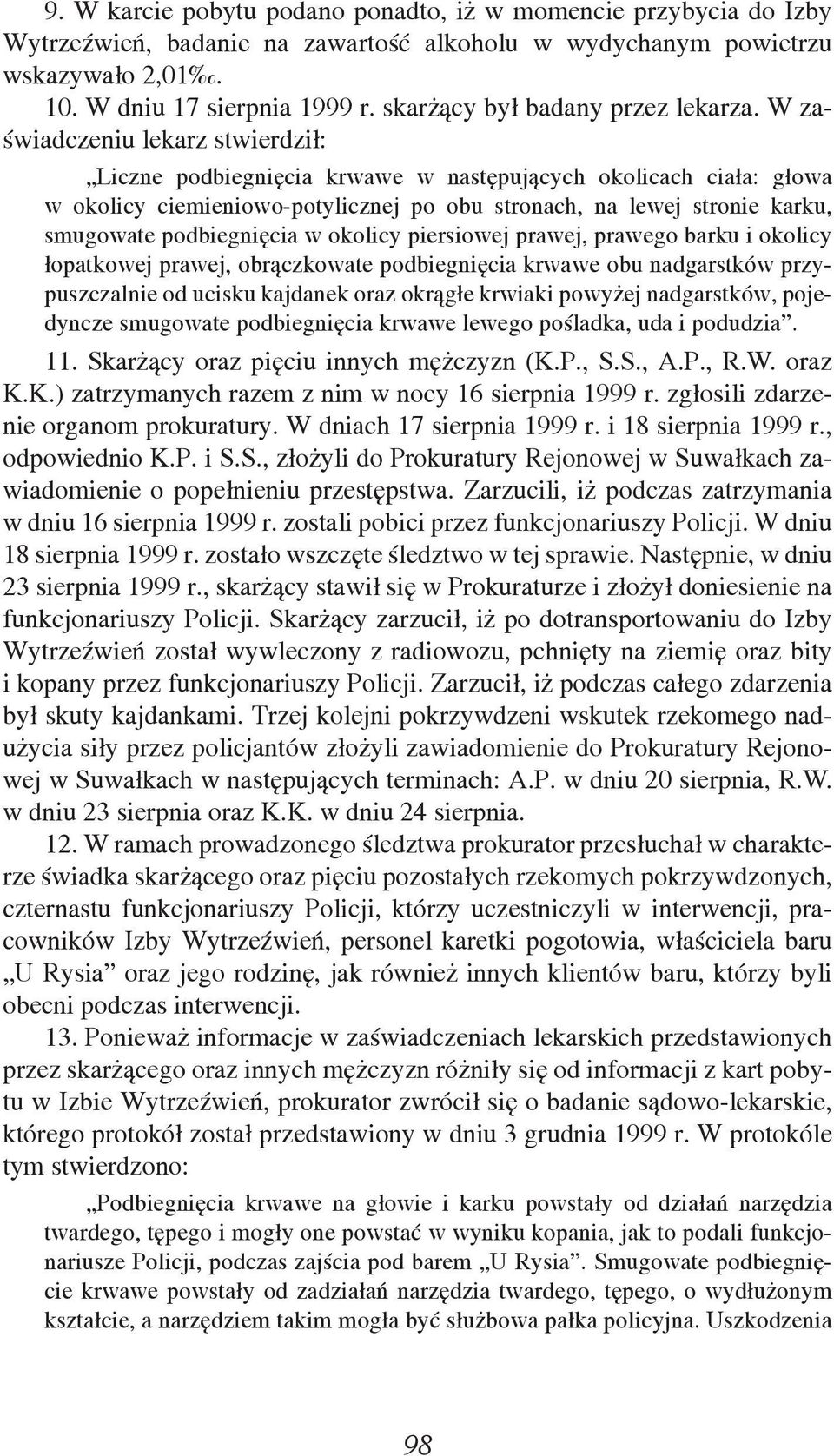 W zaświadczeniu lekarz stwierdził: Liczne podbiegnięcia krwawe w następujących okolicach ciała: głowa w okolicy ciemieniowo-potylicznej po obu stronach, na lewej stronie karku, smugowate