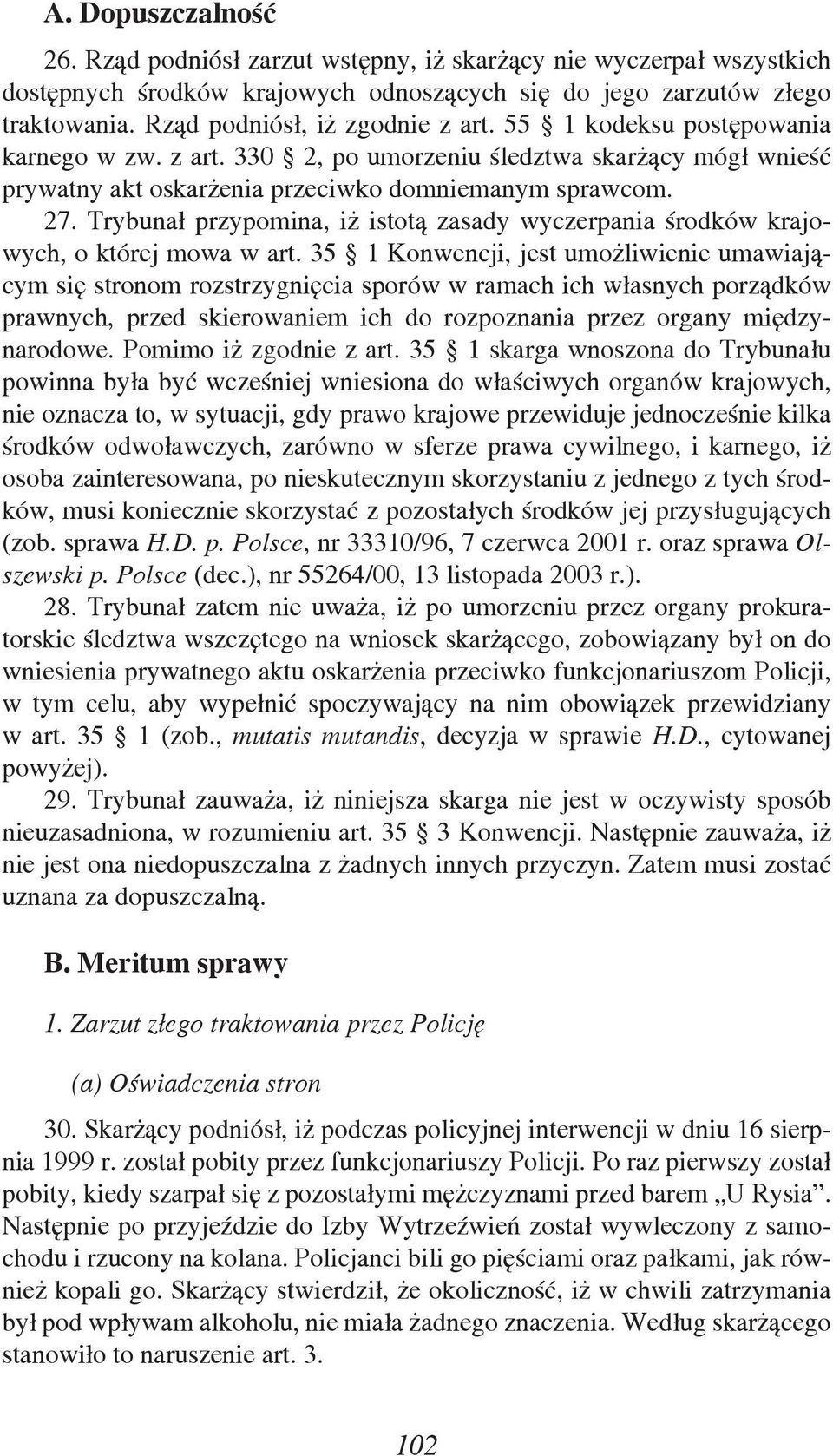 Trybunał przypomina, iż istotą zasady wyczerpania środków krajowych, o której mowa w art.