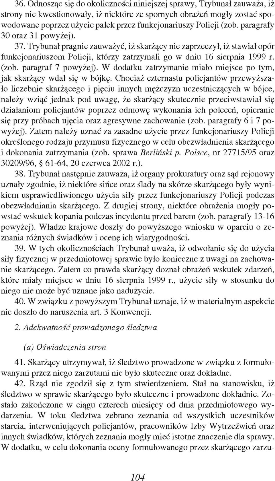 W dodatku zatrzymanie miało miejsce po tym, jak skarżący wdał się w bójkę.