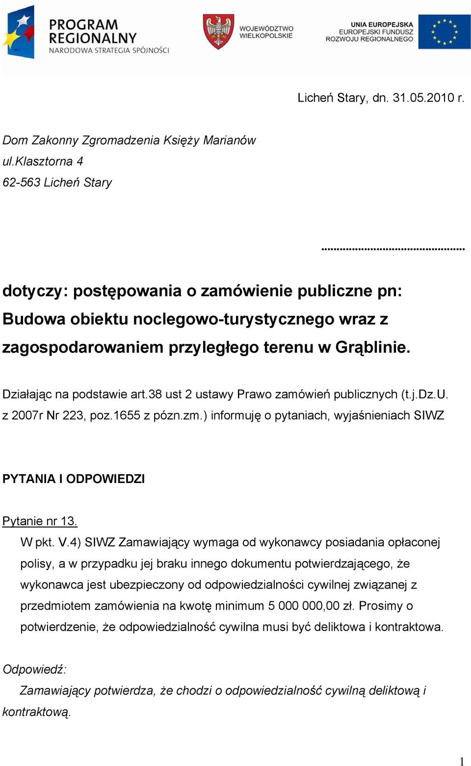 38 ust 2 ustawy Prawo zamówień publicznych (t.j.dz.u. z 2007r Nr 223, poz.1655 z pózn.zm.) informuję o pytaniach, wyjaśnieniach SIWZ PYTANIA I ODPOWIEDZI Pytanie nr 13. W pkt. V.