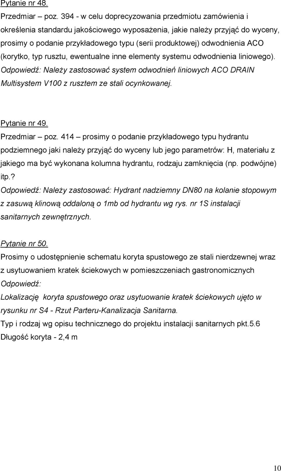 ACO (korytko, typ rusztu, ewentualne inne elementy systemu odwodnienia liniowego). Należy zastosować system odwodnień liniowych ACO DRAIN Multisystem V100 z rusztem ze stali ocynkowanej.