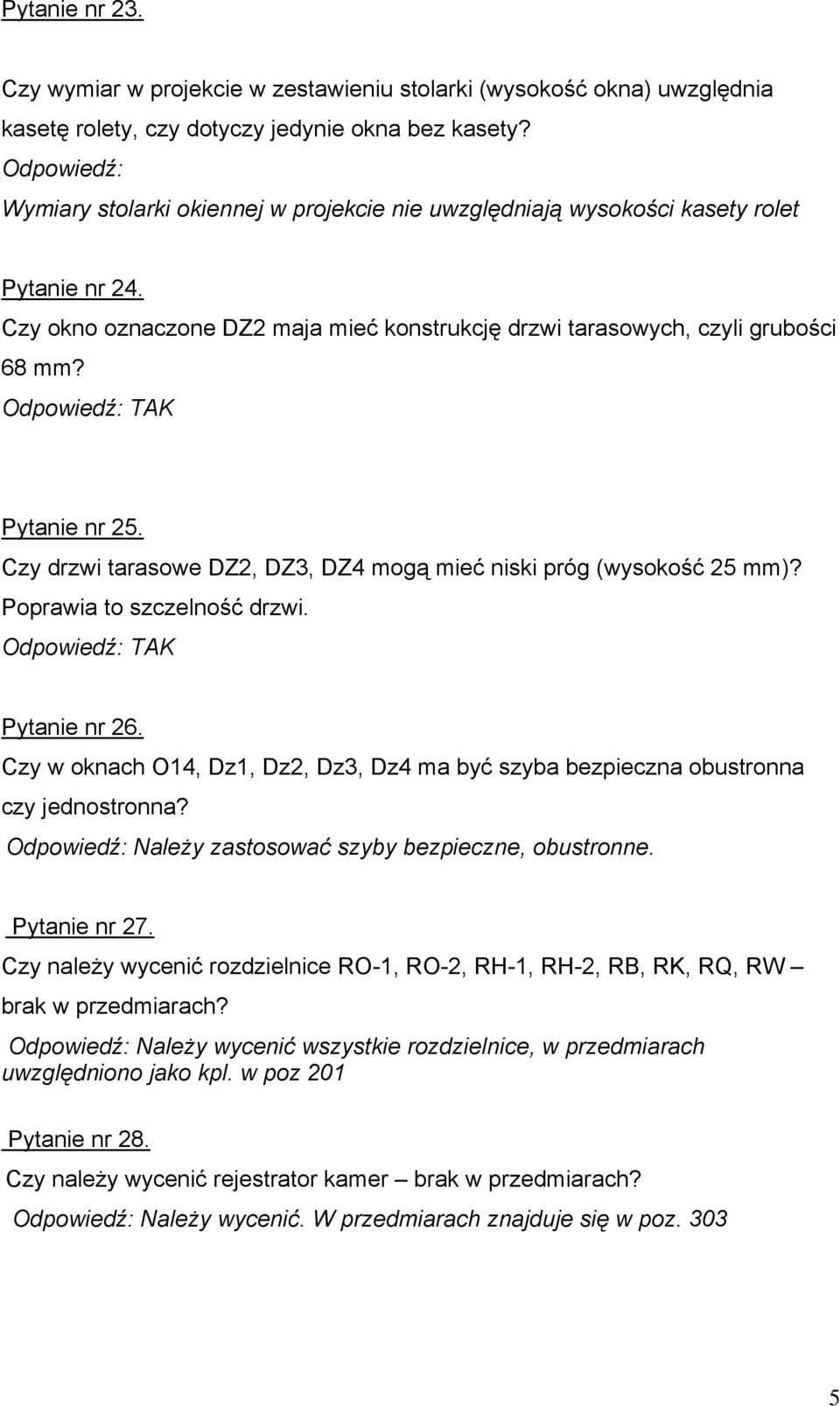 Czy drzwi tarasowe DZ2, DZ3, DZ4 mogą mieć niski próg (wysokość 25 mm)? Poprawia to szczelność drzwi. TAK Pytanie nr 26.