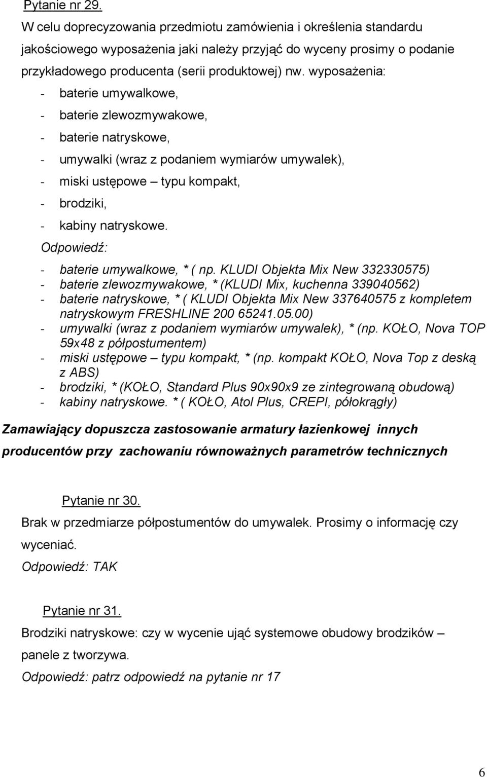 wyposażenia: - baterie umywalkowe, - baterie zlewozmywakowe, - baterie natryskowe, - umywalki (wraz z podaniem wymiarów umywalek), - miski ustępowe typu kompakt, - brodziki, - kabiny natryskowe.