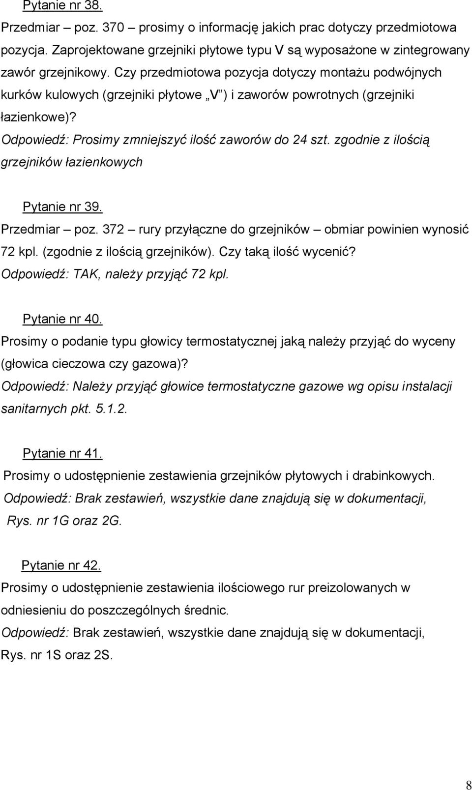 zgodnie z ilością grzejników łazienkowych Pytanie nr 39. Przedmiar poz. 372 rury przyłączne do grzejników obmiar powinien wynosić 72 kpl. (zgodnie z ilością grzejników). Czy taką ilość wycenić?