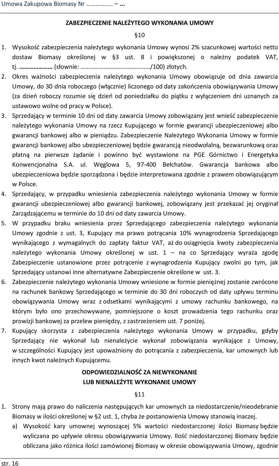 Okres ważności zabezpieczenia należytego wykonania Umowy obowiązuje od dnia zawarcia Umowy, do 30 dnia roboczego (włącznie) liczonego od daty zakończenia obowiązywania Umowy (za dzień roboczy rozumie