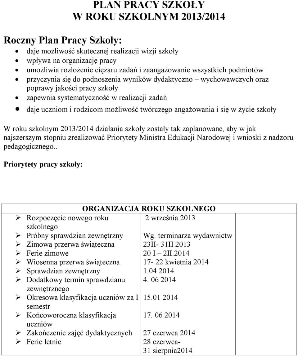 twórczego angażowania i się w życie szkoły W roku szkolnym 2013/2014 działania szkoły zostały tak zaplanowane, aby w jak najszerszym stopniu zrealizować Priorytety Ministra Edukacji Narodowej i