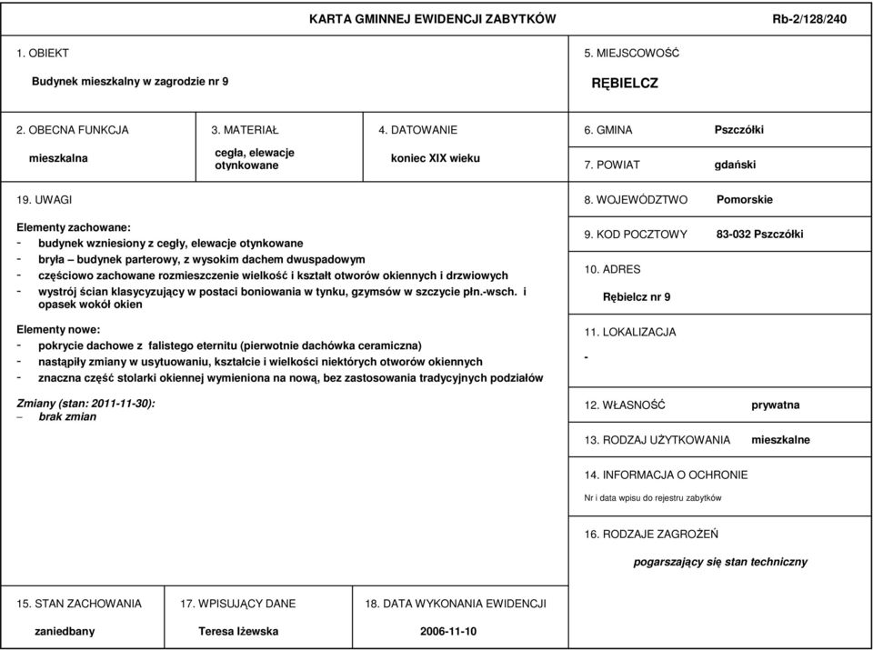 WOJEWÓDZTWO Pomorskie Elementy zachowane: - budynek wzniesiony z cegły, elewacje otynkowane - bryła budynek parterowy, z wysokim dachem dwuspadowym - częściowo zachowane rozmieszczenie wielkość i