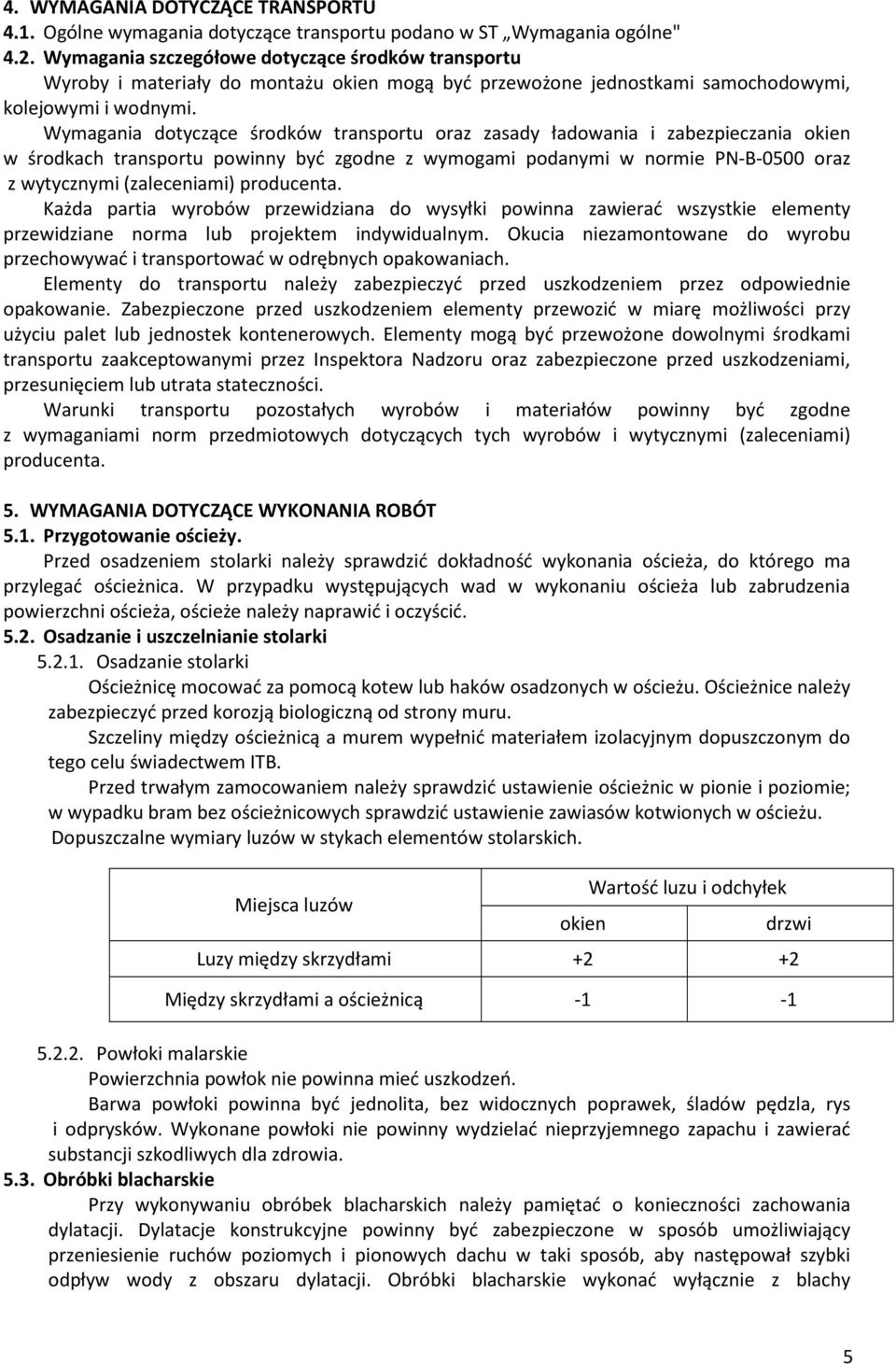 Wymagania dotyczące środków transportu oraz zasady ładowania i zabezpieczania okien w środkach transportu powinny być zgodne z wymogami podanymi w normie PN-B-0500 oraz z wytycznymi (zaleceniami)