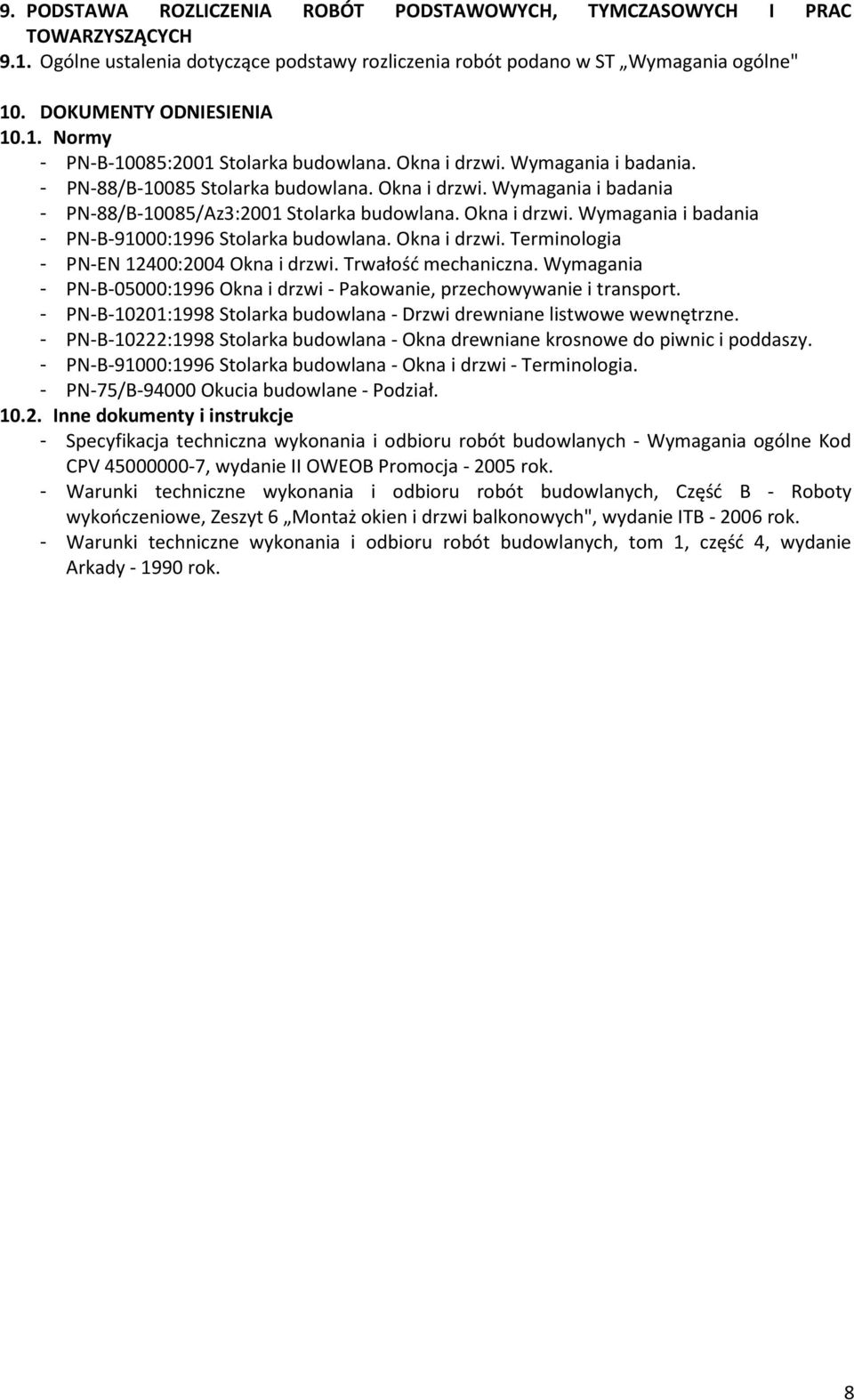 Okna i drzwi. Terminologia - PN-EN 12400:2004 Okna i drzwi. Trwałość mechaniczna. Wymagania - PN-B-05000:1996 Okna i drzwi - Pakowanie, przechowywanie i transport.