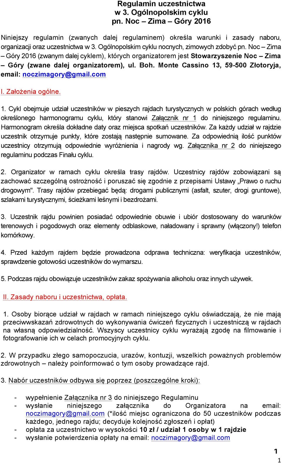 Monte Cassino 13, 59-500 Złotoryja, email: noczimagory@gmail.com I. Założenia ogólne. 1. Cykl obejmuje udział uczestników w pieszych rajdach turystycznych w polskich górach według określonego harmonogramu cyklu, który stanowi Załącznik nr 1 do niniejszego regulaminu.