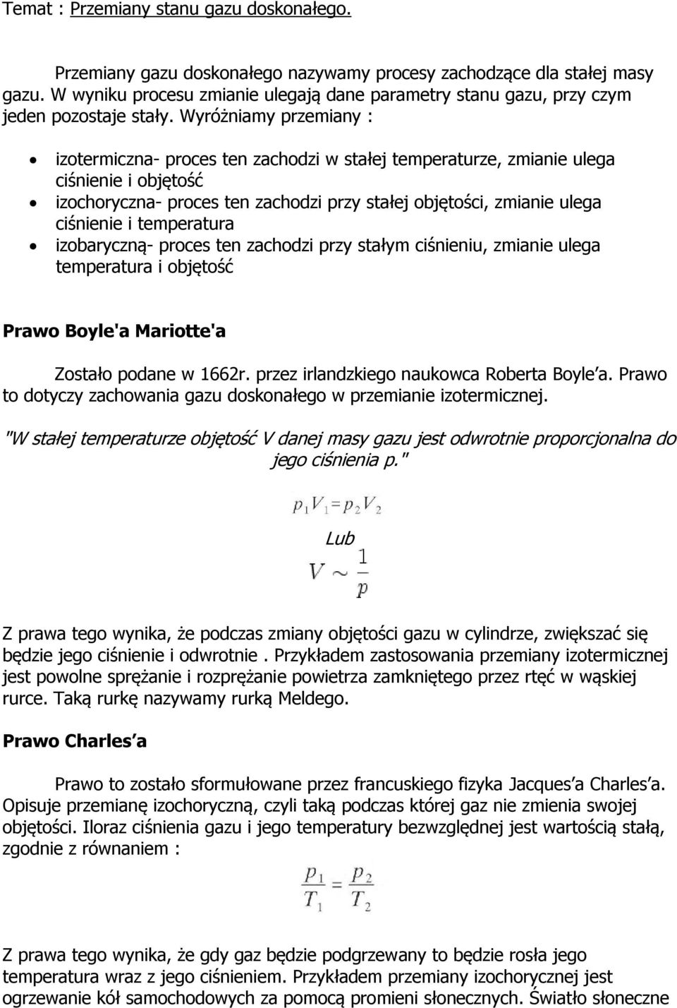 Wyróżniamy przemiany : izotermiczna- proces ten zachodzi w stałej temperaturze, zmianie ulega ciśnienie i objętość izochoryczna- proces ten zachodzi przy stałej objętości, zmianie ulega ciśnienie i