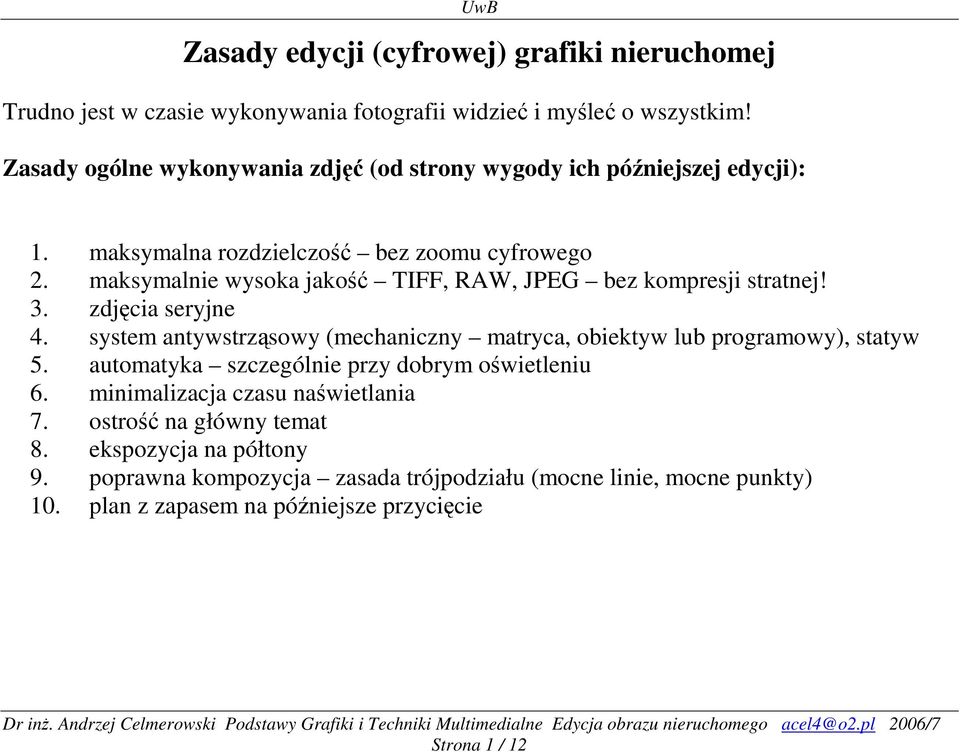 maksymalnie wysoka jakość TIFF, RAW, JPEG bez kompresji stratnej! 3. zdjęcia seryjne 4. system antywstrząsowy (mechaniczny matryca, obiektyw lub programowy), statyw 5.