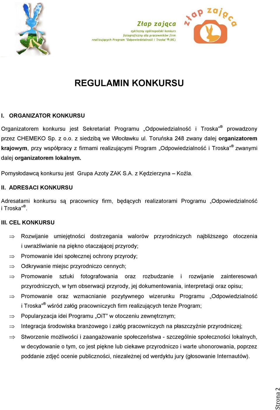 Pomysłodawcą konkursu jest Grupa Azoty ZAK S.A. z Kędzierzyna Koźla. II. ADRESACI KONKURSU Adresatami konkursu są pracownicy firm, będących realizatorami Programu Odpowiedzialność i Troska. III.
