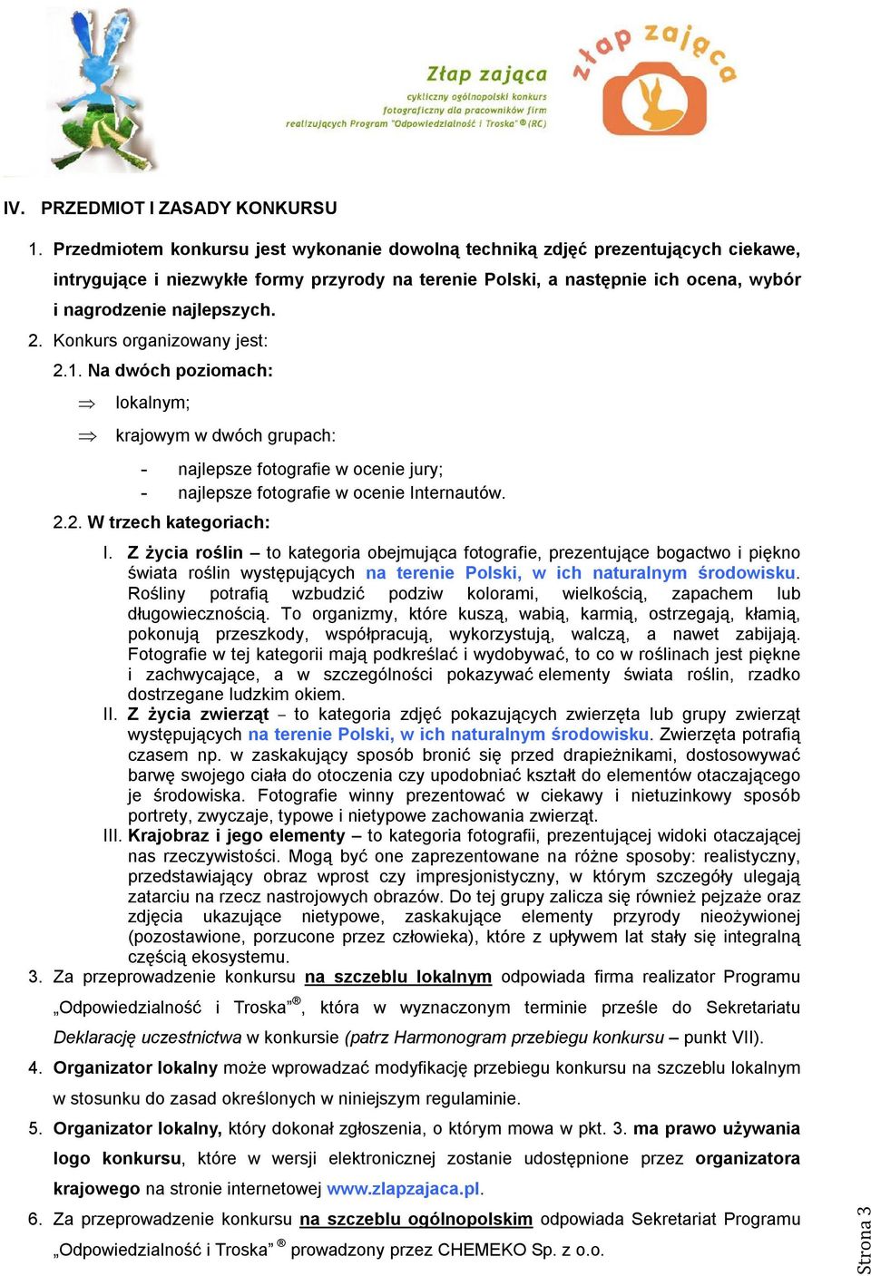 Konkurs organizowany jest: 2.1. Na dwóch poziomach: lokalnym; krajowym w dwóch grupach: - najlepsze fotografie w ocenie jury; - najlepsze fotografie w ocenie Internautów. 2.2. W trzech kategoriach: I.